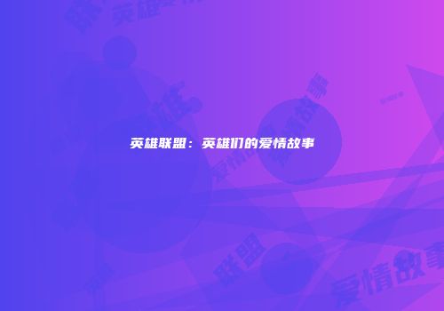 英雄联盟：英雄们的爱情故事