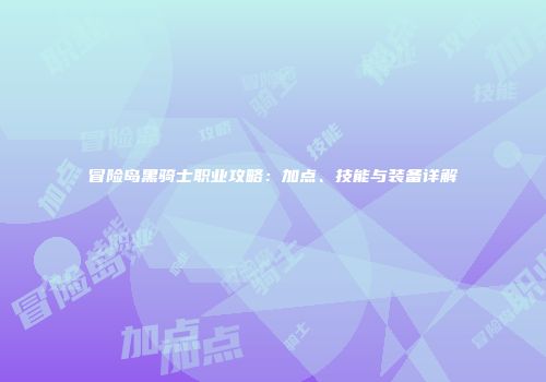 冒险岛黑骑士职业攻略：加点、技能与装备详解