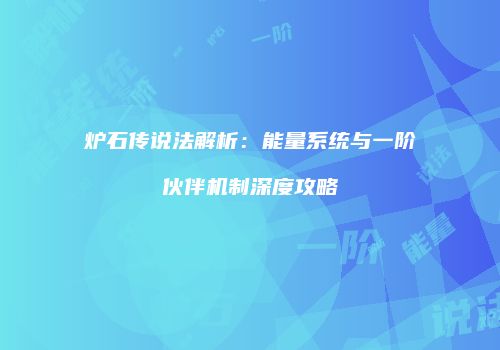 炉石传说法解析：能量系统与一阶伙伴机制深度攻略