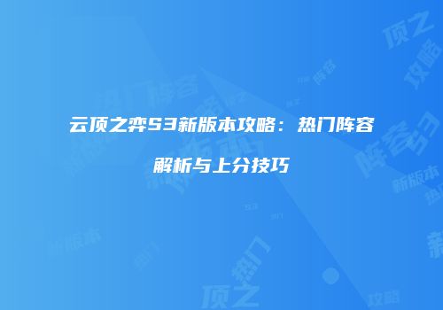 云顶之弈S3新版本攻略：热门阵容解析与上分技巧