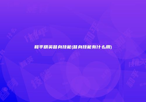 和平精英替身技能(替身技能有什么用)