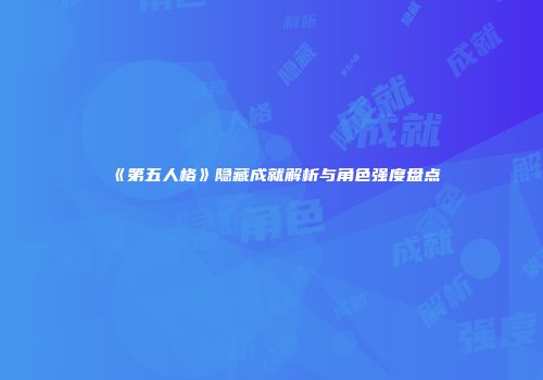 《第五人格》隐藏成就解析与角色强度盘点