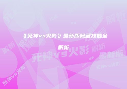 《死神vs火影》最新版隐藏技能全解析