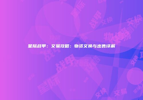星际战甲：交易攻略：物资交换与出售详解