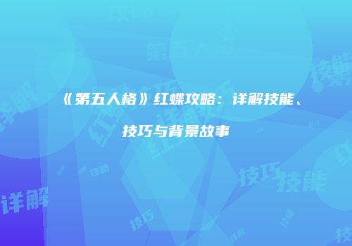 《第五人格》红蝶攻略：详解技能、技巧与背景故事