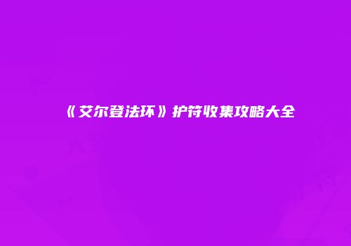 《艾尔登法环》护符收集攻略大全