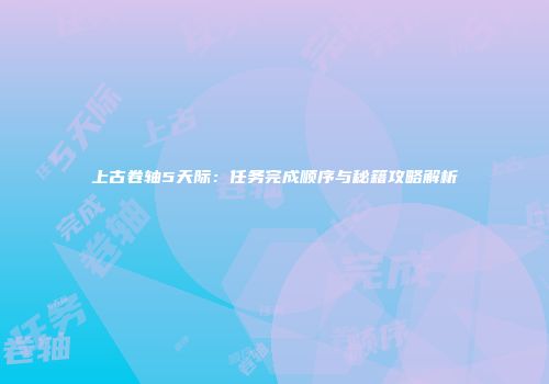 上古卷轴5天际：任务完成顺序与秘籍攻略解析