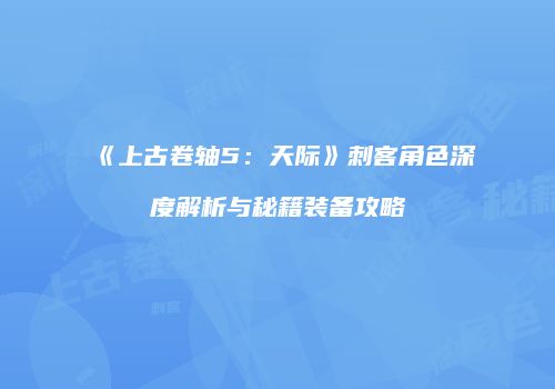 《上古卷轴5：天际》刺客角色深度解析与秘籍装备攻略