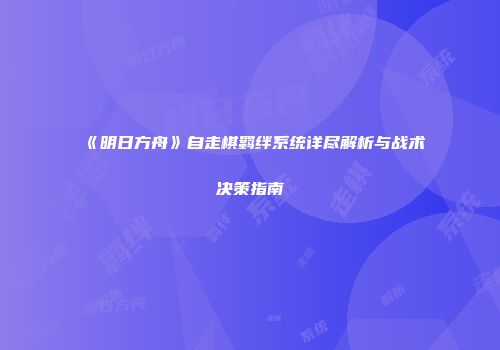 《明日方舟》自走棋羁绊系统详尽解析与战术决策指南