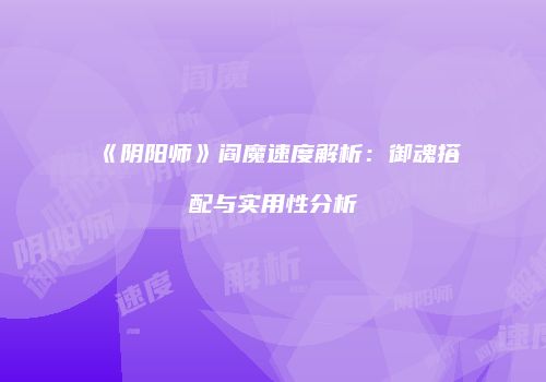 《阴阳师》阎魔速度解析：御魂搭配与实用性分析
