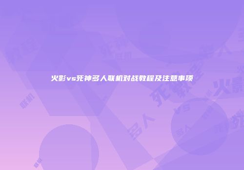 火影vs死神多人联机对战教程及注意事项
