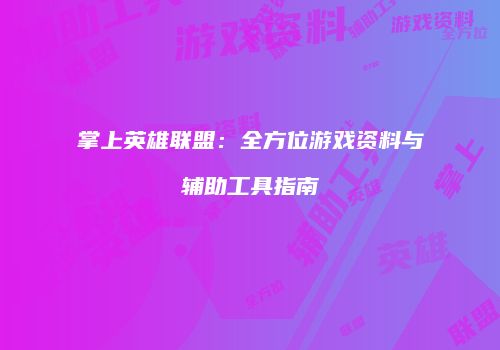 掌上英雄联盟：全方位游戏资料与辅助工具指南