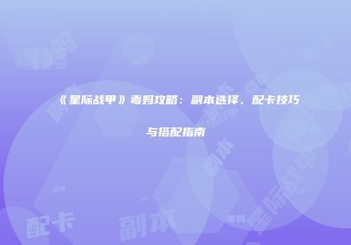 《星际战甲》毒妈攻略：副本选择、配卡技巧与搭配指南