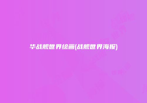 华战舰世界绘画(战舰世界海报)