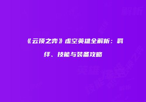 《云顶之弈》虚空英雄全解析：羁绊、技能与装备攻略
