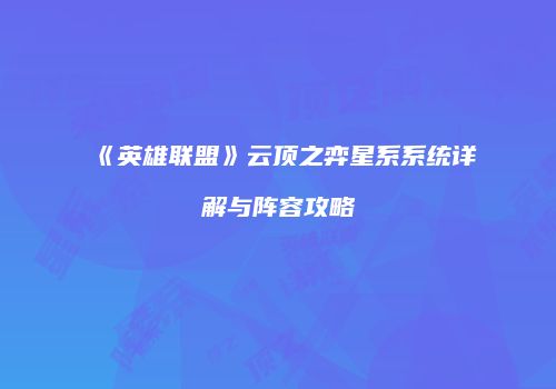 《英雄联盟》云顶之弈星系系统详解与阵容攻略