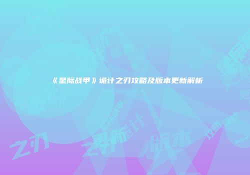 《星际战甲》诡计之刃攻略及版本更新解析