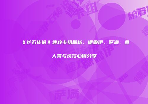 《炉石传说》速攻卡组解析：德鲁伊、萨满、鱼人骑与快攻心得分享