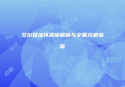 艾尔登法环深度解析与全面攻略指南
