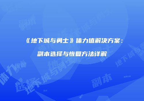 《地下城与勇士》体力值解决方案：副本选择与恢复方法详解