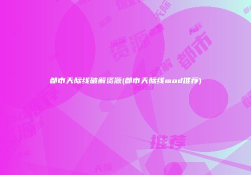 都市天际线破解资源(都市天际线mod推荐)