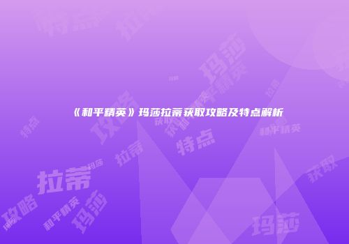 《和平精英》玛莎拉蒂获取攻略及特点解析