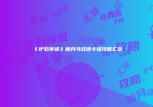 《炉石传说》暗月马戏团卡组攻略汇总