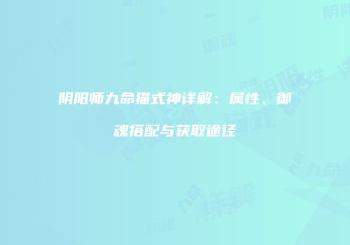 阴阳师九命猫式神详解：属性、御魂搭配与获取途径