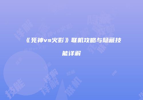 《死神vs火影》联机攻略与隐藏技能详解