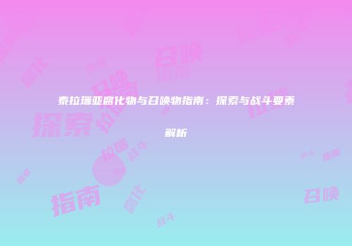 泰拉瑞亚腐化物与召唤物指南：探索与战斗要素解析