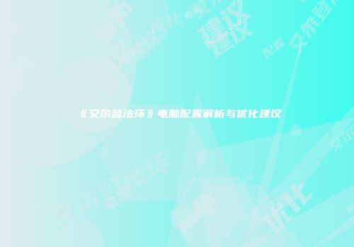 《艾尔登法环》电脑配置解析与优化建议