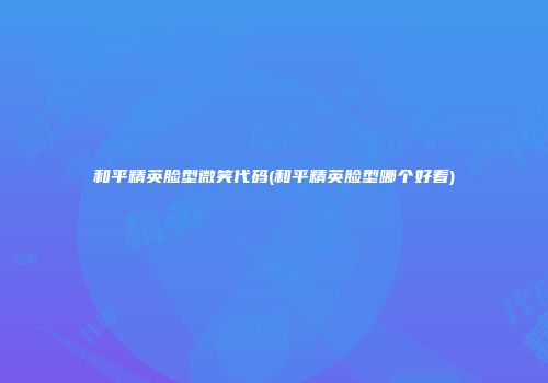 和平精英脸型微笑代码(和平精英脸型哪个好看)