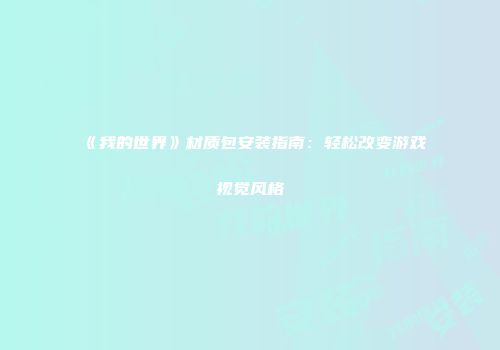 《我的世界》材质包安装指南：轻松改变游戏视觉风格