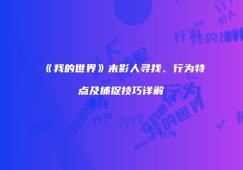 《我的世界》末影人寻找、行为特点及捕捉技巧详解