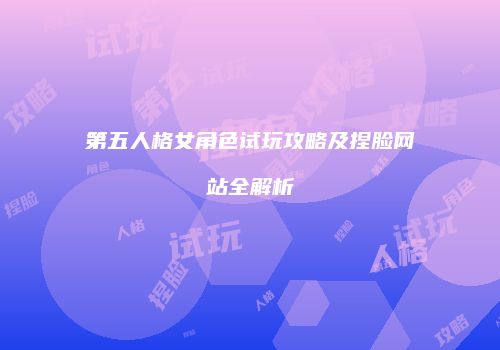 第五人格女角色试玩攻略及捏脸网站全解析