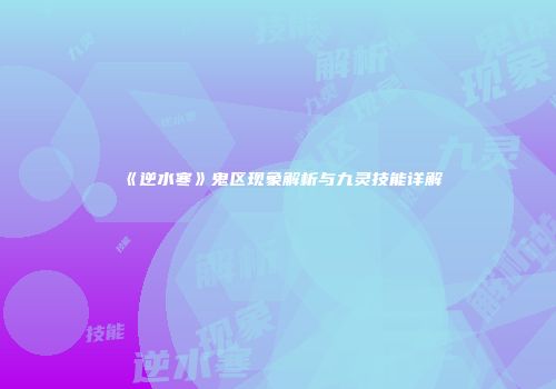 《逆水寒》鬼区现象解析与九灵技能详解