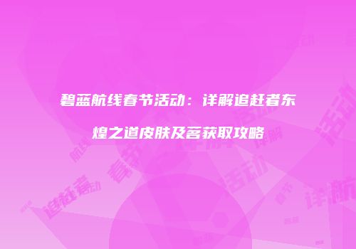碧蓝航线春节活动：详解追赶者东煌之道皮肤及茗获取攻略