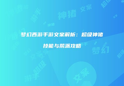 梦幻西游手游文案解析：超级神猪技能与帮派攻略