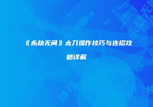 《永劫无间》太刀操作技巧与连招攻略详解