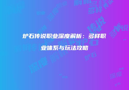 炉石传说职业深度解析：多样职业体系与玩法攻略