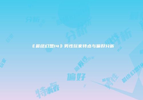 《最终幻想14》男性玩家特点与偏好分析