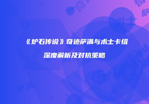 《炉石传说》奇迹萨满与术士卡组深度解析及对抗策略