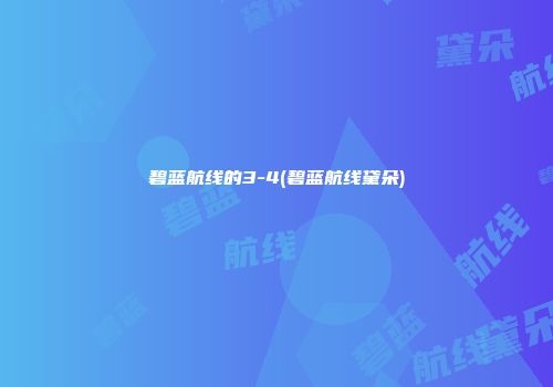 碧蓝航线的3-4(碧蓝航线黛朵)