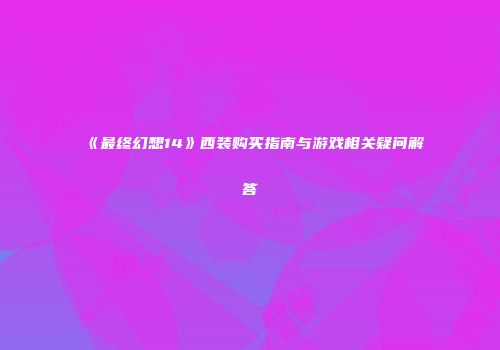 《最终幻想14》西装购买指南与游戏相关疑问解答