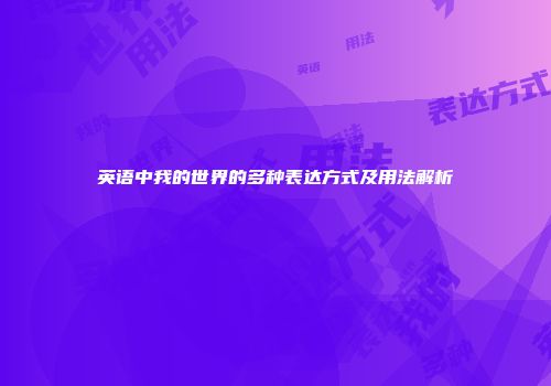 英语中我的世界的多种表达方式及用法解析