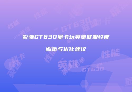 影驰GT630显卡玩英雄联盟性能解析与优化建议