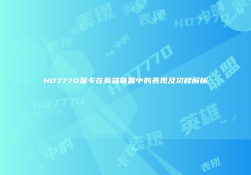 HD7770显卡在英雄联盟中的表现及功耗解析