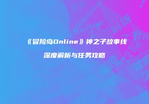 《冒险岛Online》神之子故事线深度解析与任务攻略