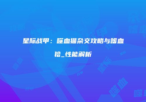 星际战甲：噬血猫杂交攻略与嗜血狯_性能解析