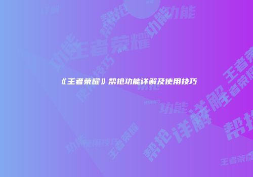 《王者荣耀》帮抢功能详解及使用技巧